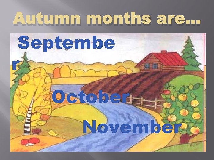 Autumn months are… Septembe r October November 