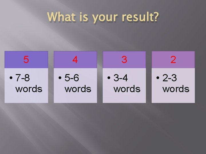 What is your result? 5 4 3 2 • 7 -8 words • 5