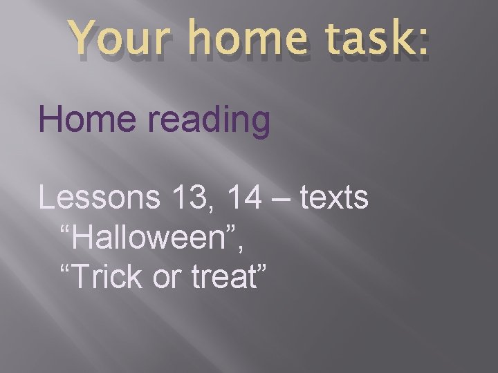 Your home task: Home reading Lessons 13, 14 – texts “Halloween”, “Trick or treat”