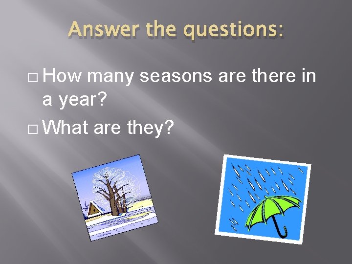 Answer the questions: � How many seasons are there in a year? � What