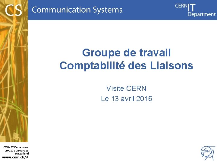 Groupe de travail Comptabilité des Liaisons Visite CERN Le 13 avril 2016 CERN IT