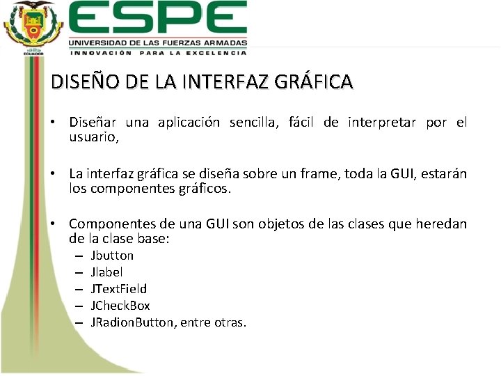 DISEÑO DE LA INTERFAZ GRÁFICA • Diseñar una aplicación sencilla, fácil de interpretar por
