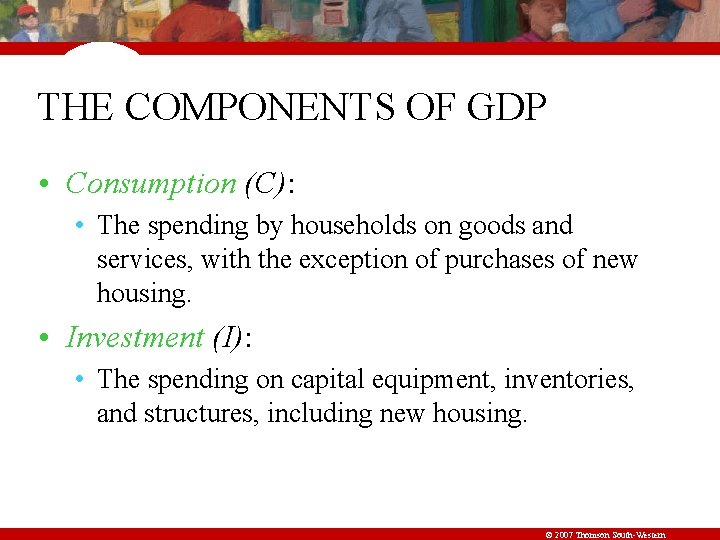 THE COMPONENTS OF GDP • Consumption (C): • The spending by households on goods