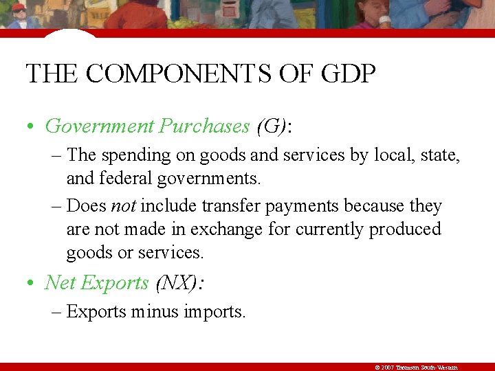 THE COMPONENTS OF GDP • Government Purchases (G): – The spending on goods and