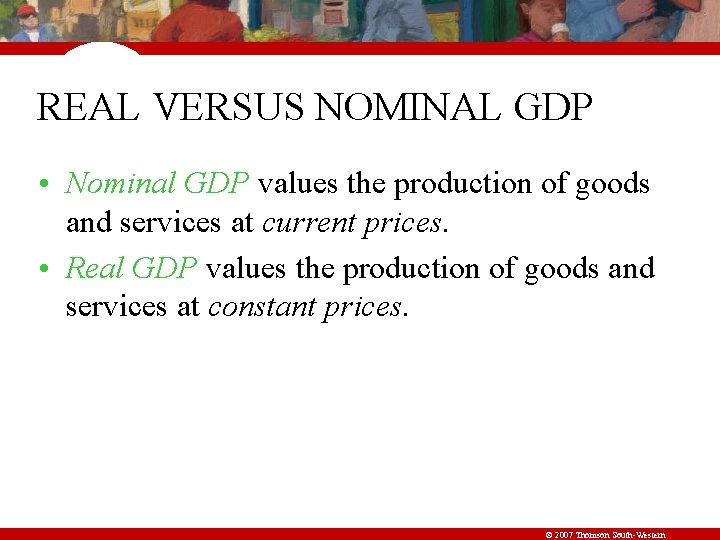 REAL VERSUS NOMINAL GDP • Nominal GDP values the production of goods and services