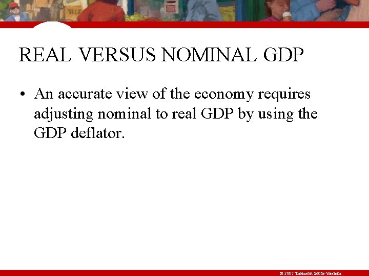 REAL VERSUS NOMINAL GDP • An accurate view of the economy requires adjusting nominal