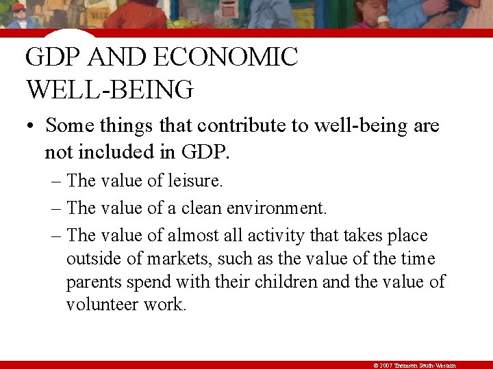 GDP AND ECONOMIC WELL-BEING • Some things that contribute to well-being are not included