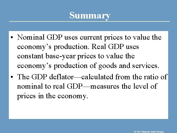 Summary • Nominal GDP uses current prices to value the economy’s production. Real GDP