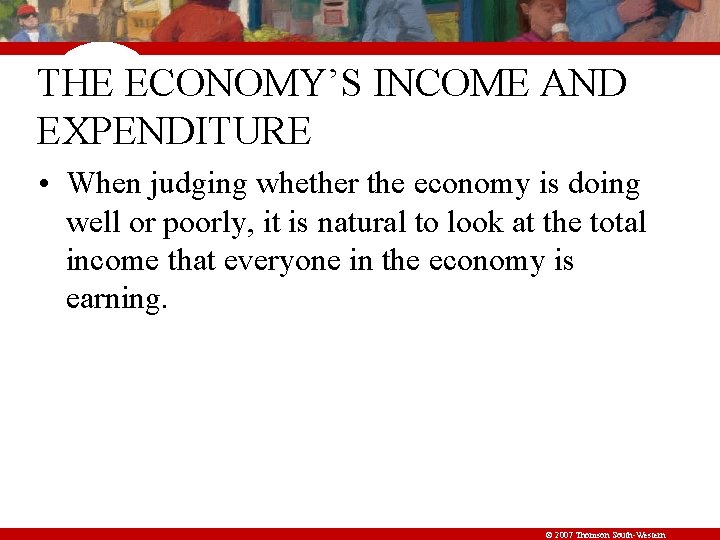 THE ECONOMY’S INCOME AND EXPENDITURE • When judging whether the economy is doing well