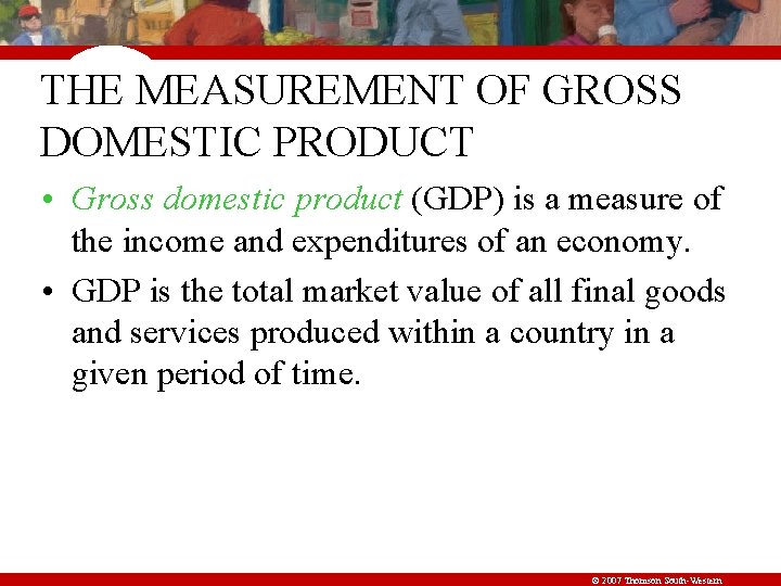 THE MEASUREMENT OF GROSS DOMESTIC PRODUCT • Gross domestic product (GDP) is a measure