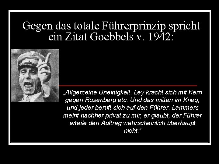 Gegen das totale Führerprinzip spricht ein Zitat Goebbels v. 1942: „Allgemeine Uneinigkeit. Ley kracht Gegen das totale Führerprinzip spricht ein Zitat Goebbels v. 1942: „Allgemeine Uneinigkeit. Ley kracht
