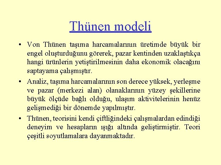 Thünen modeli • Von Thünen taşıma harcamalarının üretimde büyük bir engel oluşturduğunu görerek, pazar