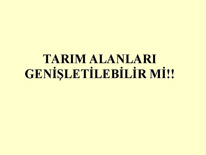 TARIM ALANLARI GENİŞLETİLEBİLİR Mİ!! 