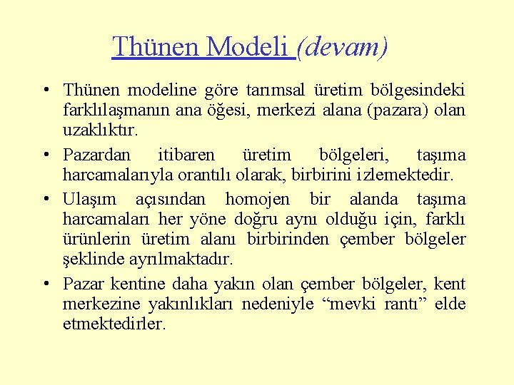 Thünen Modeli (devam) • Thünen modeline göre tarımsal üretim bölgesindeki farklılaşmanın ana öğesi, merkezi