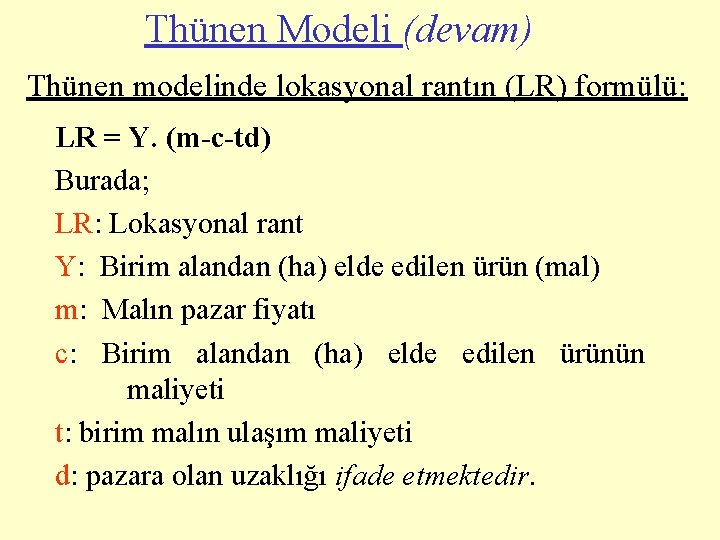 Thünen Modeli (devam) Thünen modelinde lokasyonal rantın (LR) formülü: LR = Y. (m-c-td) Burada;