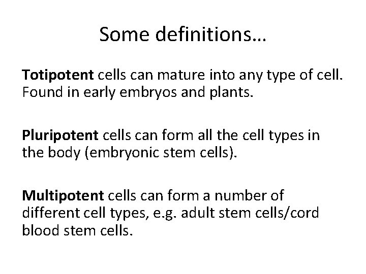 Some definitions… Totipotent cells can mature into any type of cell. Found in early