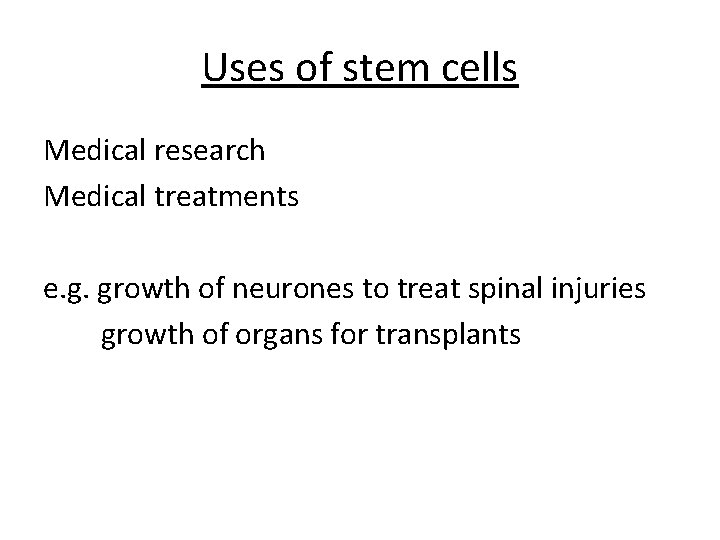 Uses of stem cells Medical research Medical treatments e. g. growth of neurones to Uses of stem cells Medical research Medical treatments e. g. growth of neurones to