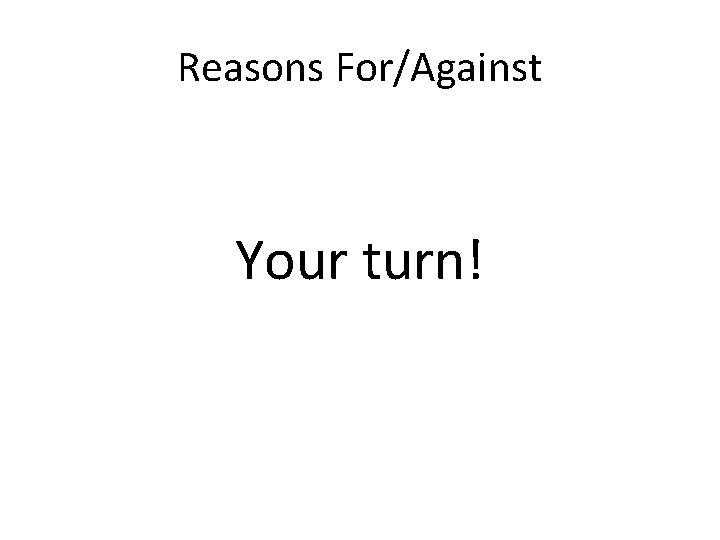 Reasons For/Against Your turn! 