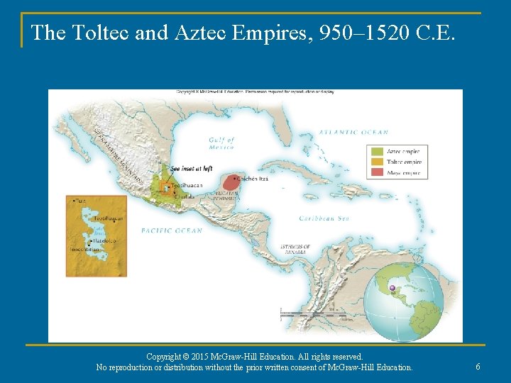 The Toltec and Aztec Empires, 950– 1520 C. E. Copyright © 2015 Mc. Graw-Hill The Toltec and Aztec Empires, 950– 1520 C. E. Copyright © 2015 Mc. Graw-Hill