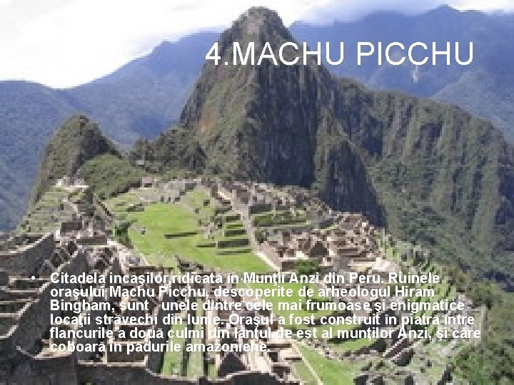 4. MACHU PICCHU • Citadela incaşilor, ridicată în Munţii Anzi din Peru. Ruinele oraşului