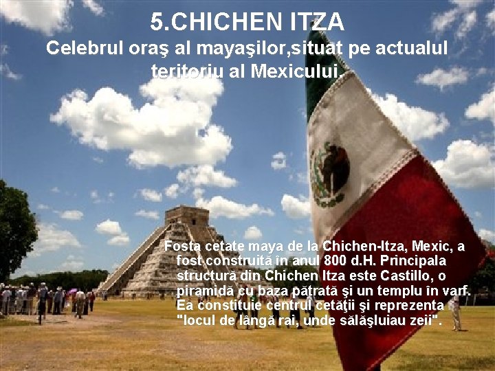 5. CHICHEN ITZA Celebrul oraş al mayaşilor, situat pe actualul teritoriu al Mexicului. Fosta