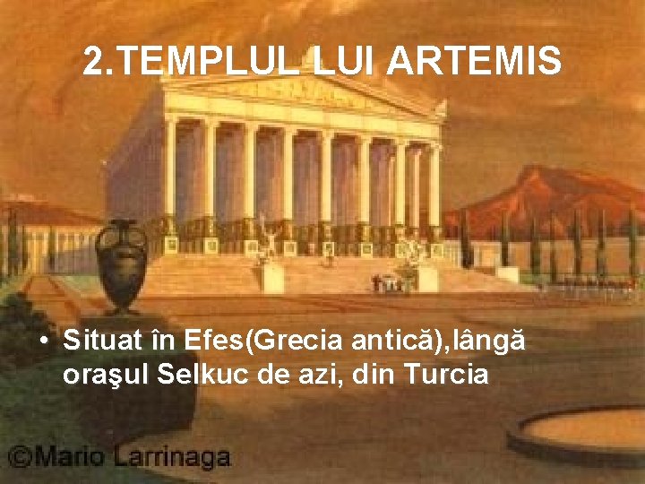 2. TEMPLUL LUI ARTEMIS • Situat în Efes(Grecia antică), lângă oraşul Selkuc de azi,