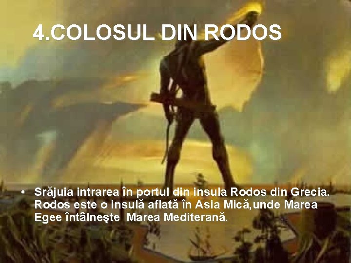 4. COLOSUL DIN RODOS • Srăjuia intrarea în portul din insula Rodos din Grecia.