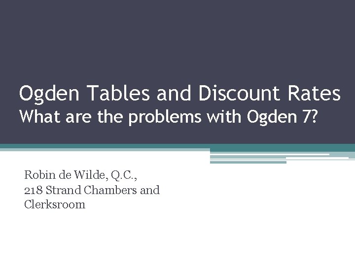 Ogden Tables and Discount Rates What are the problems with Ogden 7? Robin de