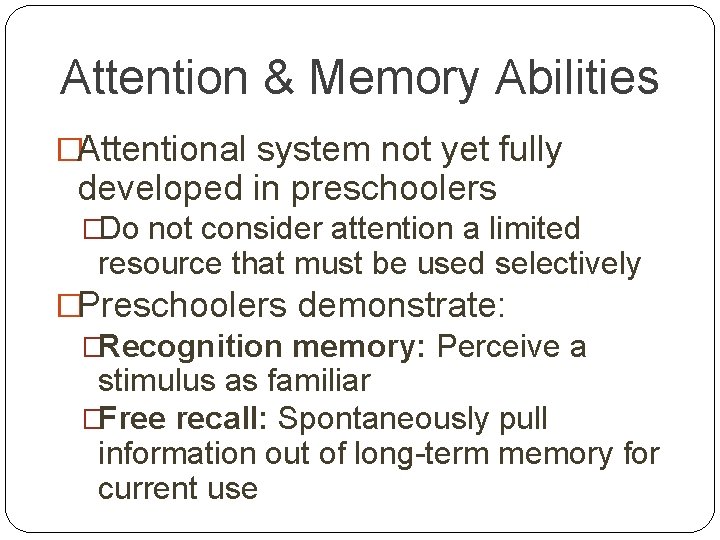 Attention & Memory Abilities �Attentional system not yet fully developed in preschoolers �Do not