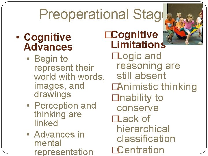 Preoperational Stage • Cognitive Advances �Cognitive Limitations �Logic and • Begin to reasoning are
