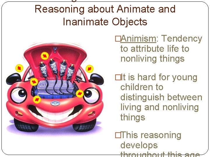 Cognitive Limitation: Reasoning about Animate and Inanimate Objects �Animism: Tendency to attribute life to