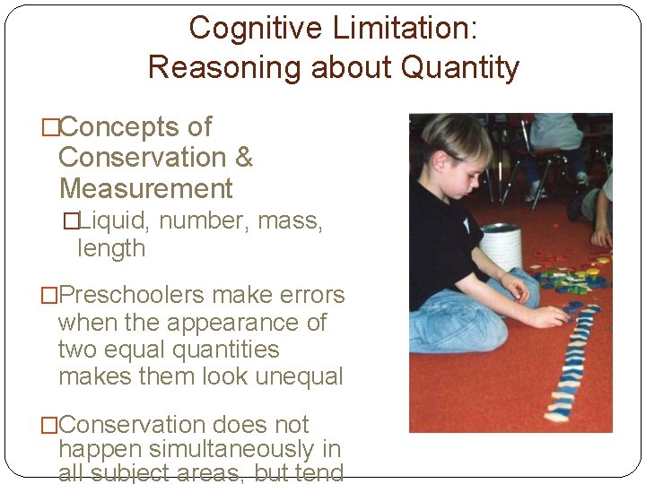 Cognitive Limitation: Reasoning about Quantity �Concepts of Conservation & Measurement �Liquid, number, mass, length