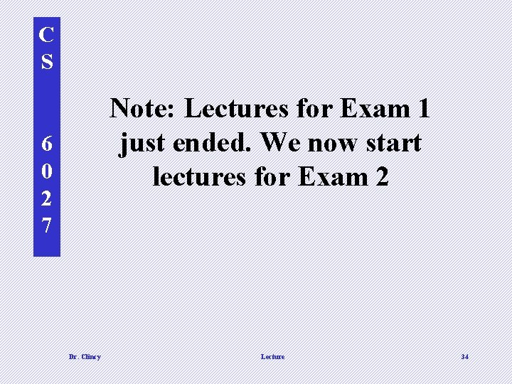 C S Note: Lectures for Exam 1 just ended. We now start lectures for