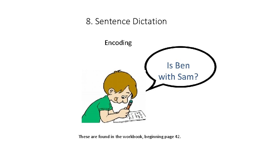 8. Sentence Dictation Encoding Is Ben with Sam? These are found in the workbook,