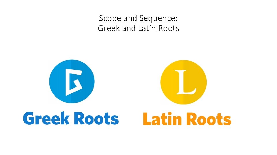 Scope and Sequence: Greek and Latin Roots 