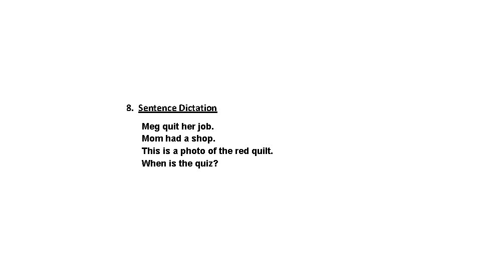  8. Sentence Dictation Meg quit her job. Mom had a shop. This is