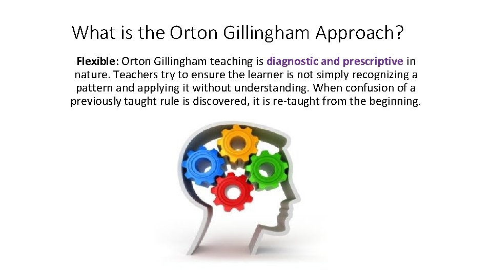 What is the Orton Gillingham Approach? Flexible: Orton Gillingham teaching is diagnostic and prescriptive