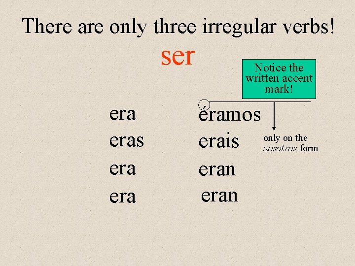 There are only three irregular verbs! ser eras era Notice the written accent mark!