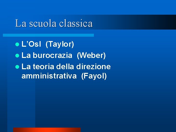 La scuola classica l L’Osl (Taylor) l La burocrazia (Weber) l La teoria della La scuola classica l L’Osl (Taylor) l La burocrazia (Weber) l La teoria della