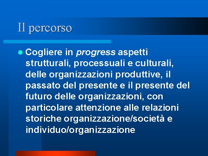 Il percorso l Cogliere in progress aspetti strutturali, processuali e culturali, delle organizzazioni produttive, Il percorso l Cogliere in progress aspetti strutturali, processuali e culturali, delle organizzazioni produttive,