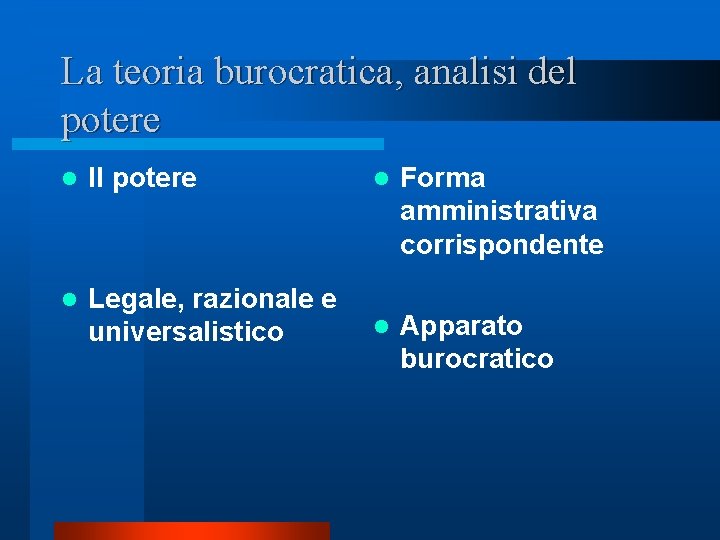 La teoria burocratica, analisi del potere l Il potere l Forma amministrativa corrispondente l La teoria burocratica, analisi del potere l Il potere l Forma amministrativa corrispondente l