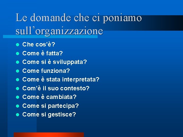 Le domande che ci poniamo sull’organizzazione l l l l l Che cos’è? Come Le domande che ci poniamo sull’organizzazione l l l l l Che cos’è? Come