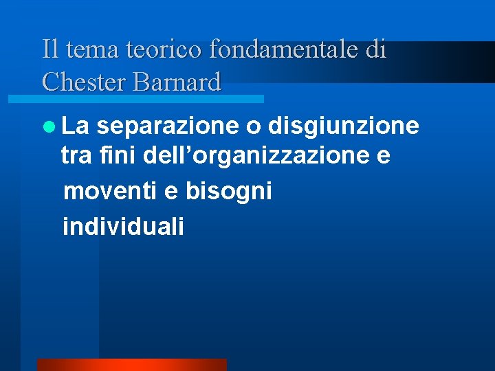Il tema teorico fondamentale di Chester Barnard l La separazione o disgiunzione tra fini Il tema teorico fondamentale di Chester Barnard l La separazione o disgiunzione tra fini