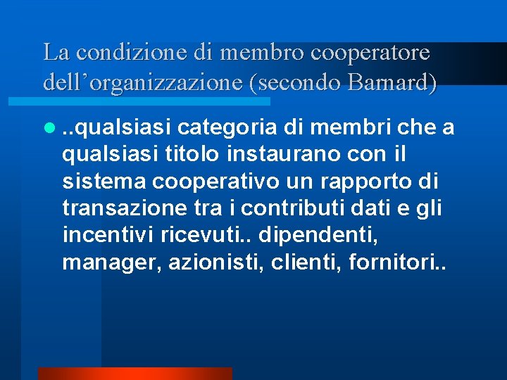 La condizione di membro cooperatore dell’organizzazione (secondo Barnard) l. . qualsiasi categoria di membri La condizione di membro cooperatore dell’organizzazione (secondo Barnard) l. . qualsiasi categoria di membri