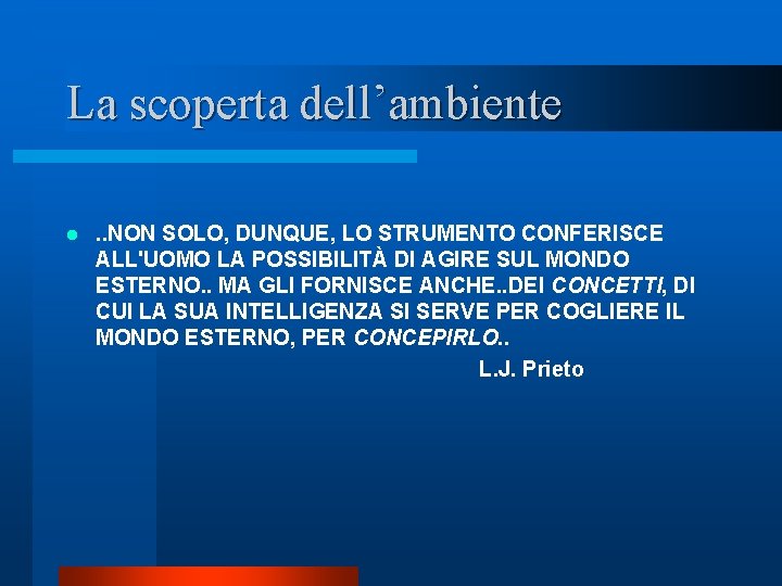 La scoperta dell’ambiente l . . NON SOLO, DUNQUE, LO STRUMENTO CONFERISCE ALL'UOMO LA La scoperta dell’ambiente l . . NON SOLO, DUNQUE, LO STRUMENTO CONFERISCE ALL'UOMO LA