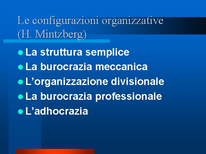 Le configurazioni organizzative (H. Mintzberg) l La struttura semplice l La burocrazia meccanica l Le configurazioni organizzative (H. Mintzberg) l La struttura semplice l La burocrazia meccanica l