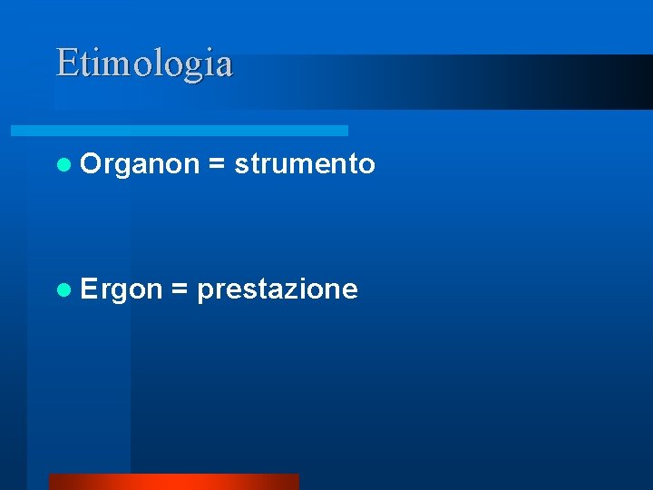 Etimologia l Organon = strumento l Ergon = prestazione Etimologia l Organon = strumento l Ergon = prestazione