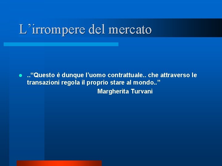 L’irrompere del mercato . . “Questo è dunque l’uomo contrattuale. . che attraverso le L’irrompere del mercato . . “Questo è dunque l’uomo contrattuale. . che attraverso le
