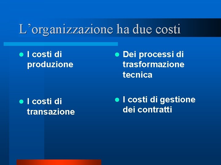 L’organizzazione ha due costi l I costi di produzione l Dei processi di trasformazione L’organizzazione ha due costi l I costi di produzione l Dei processi di trasformazione