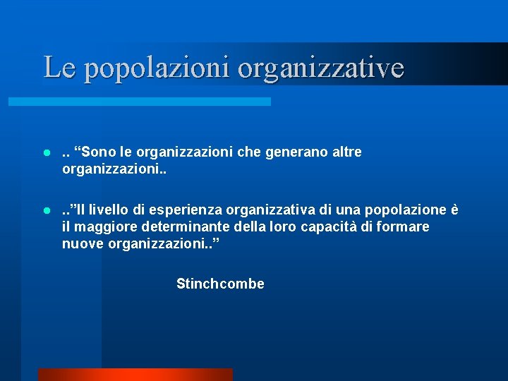 Le popolazioni organizzative l . . “Sono le organizzazioni che generano altre organizzazioni. . Le popolazioni organizzative l . . “Sono le organizzazioni che generano altre organizzazioni. .